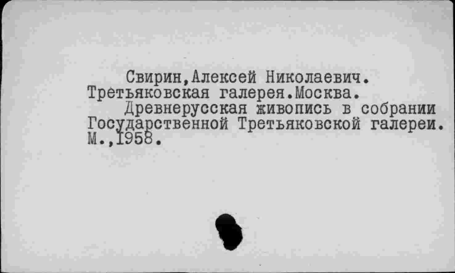 ﻿Свирин,Алексей Николаевич.
Третьяковская галерея.Москва.
Древнерусская живопись в собрании
Государственной Третьяковской галереи.